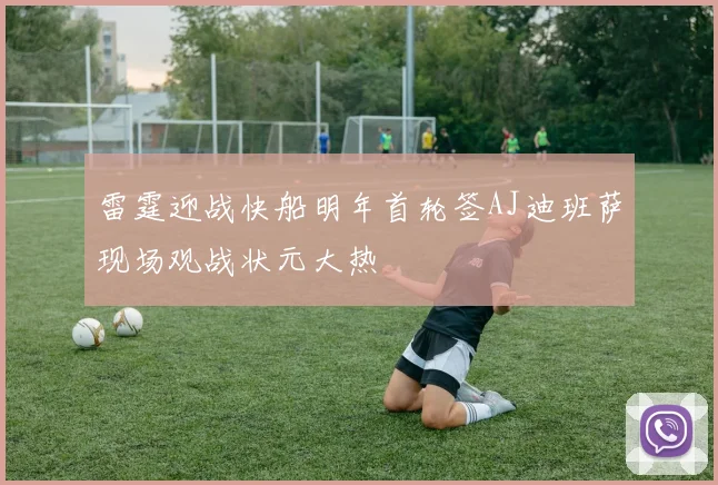 雷霆迎战快船明年首轮签AJ迪班萨现场观战状元大热