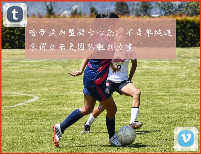 哈登谈加盟骑士心态：不是单纯追求得分而是团队胜利为重